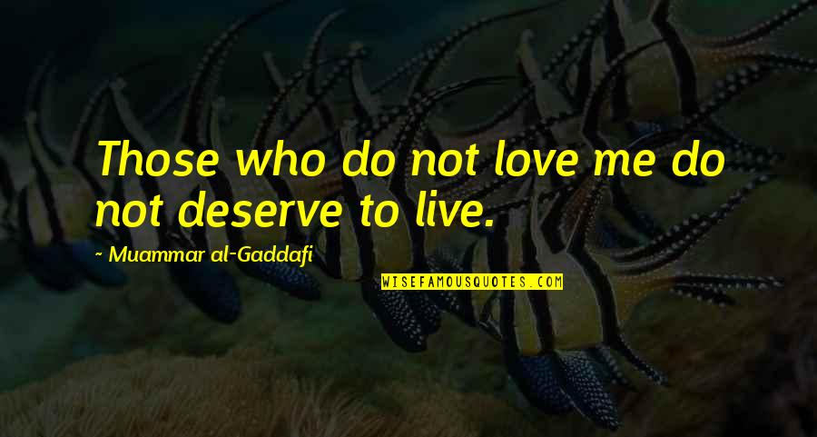 Gaddafi Muammar Quotes By Muammar Al-Gaddafi: Those who do not love me do not