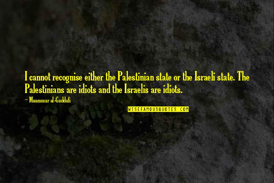 Gaddafi Muammar Quotes By Muammar Al-Gaddafi: I cannot recognise either the Palestinian state or