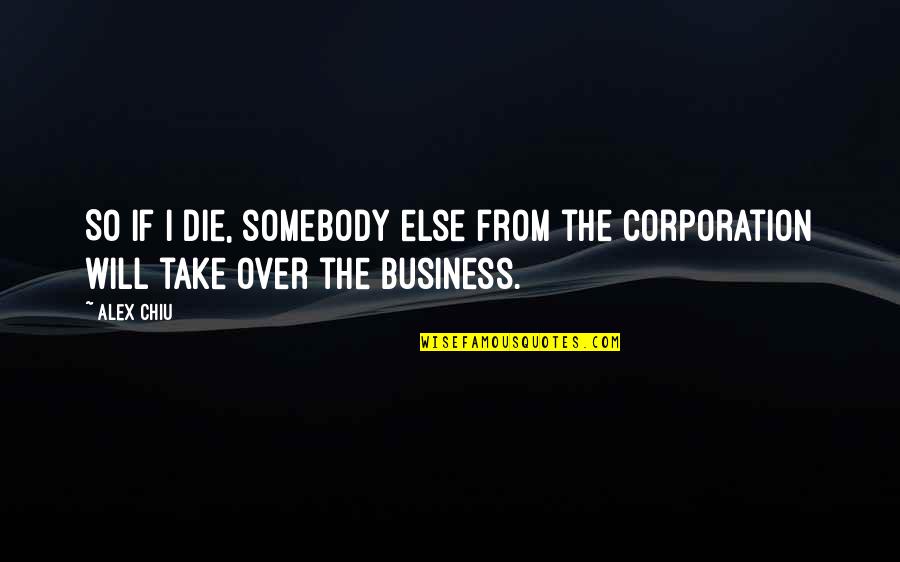 Gaddafis Last Moment Quotes By Alex Chiu: So if I die, somebody else from the