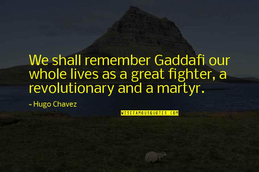 Gaddafi's Quotes By Hugo Chavez: We shall remember Gaddafi our whole lives as