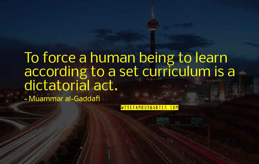 Gaddafi's Quotes By Muammar Al-Gaddafi: To force a human being to learn according
