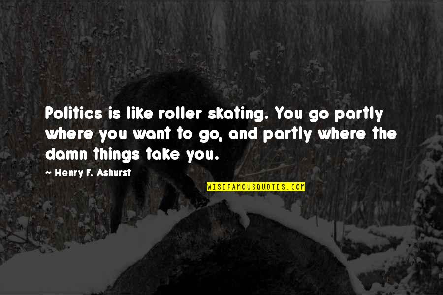 Gaddam Brewery Quotes By Henry F. Ashurst: Politics is like roller skating. You go partly