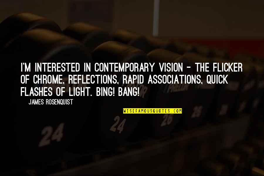 Gaddar Quotes By James Rosenquist: I'm interested in contemporary vision - the flicker Gaddar Quotes By James Rosenquist: I'm interested in contemporary vision - the flicker