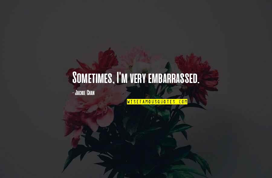 Gaddie Shamrock Quotes By Jackie Chan: Sometimes, I'm very embarrassed. Gaddie Shamrock Quotes By Jackie Chan: Sometimes, I'm very embarrassed.