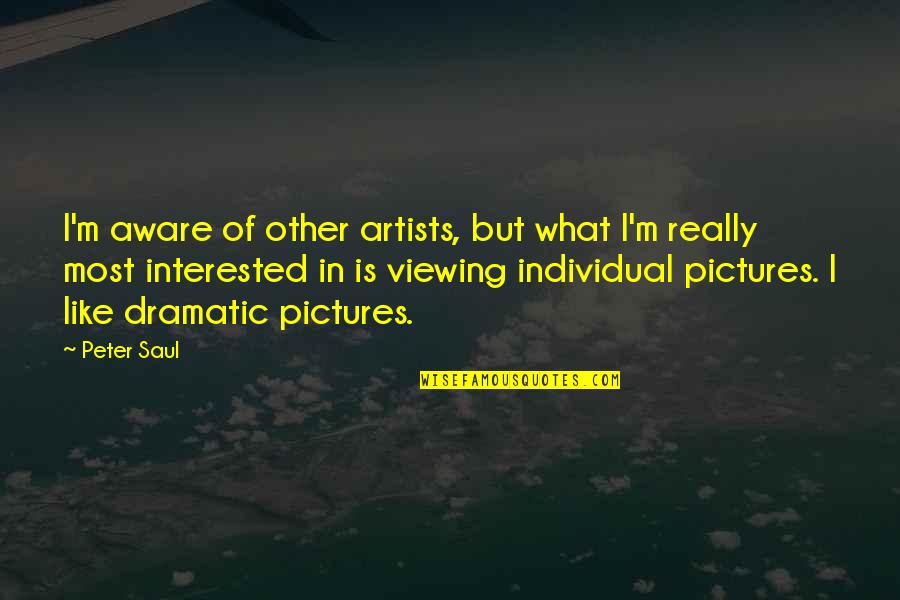 Gaddis Bros Quotes By Peter Saul: I'm aware of other artists, but what I'm