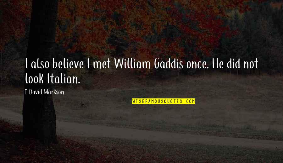 Gaddis Quotes By David Markson: I also believe I met William Gaddis once.