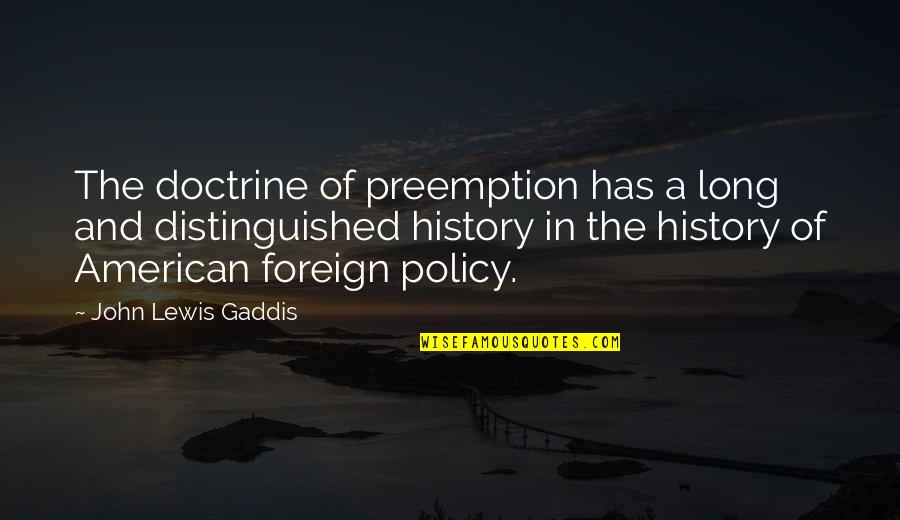 Gaddis Quotes By John Lewis Gaddis: The doctrine of preemption has a long and