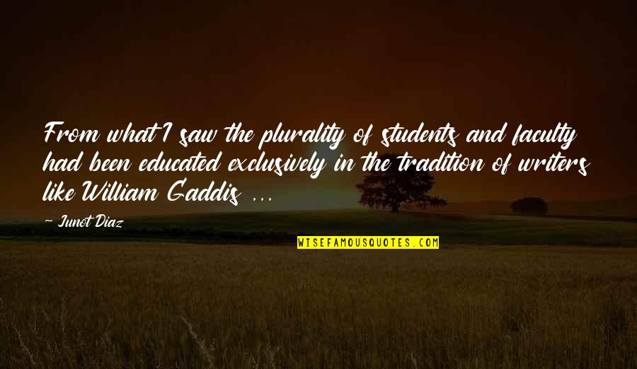 Gaddis Quotes By Junot Diaz: From what I saw the plurality of students