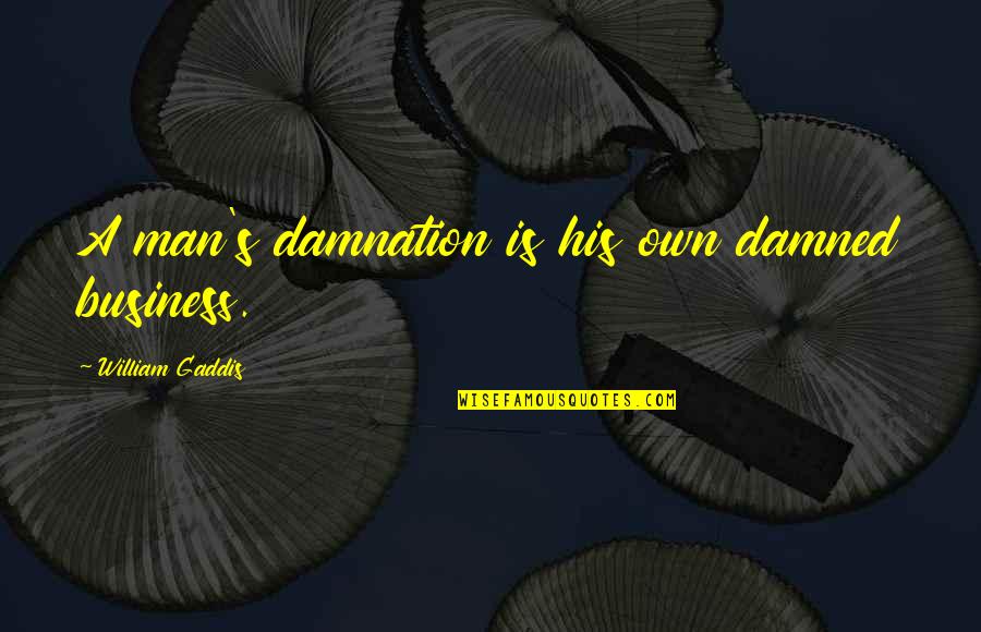 Gaddis Quotes By William Gaddis: A man's damnation is his own damned business.