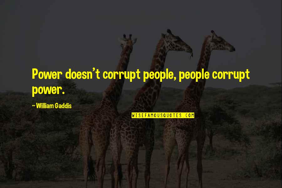 Gaddis Quotes By William Gaddis: Power doesn't corrupt people, people corrupt power.