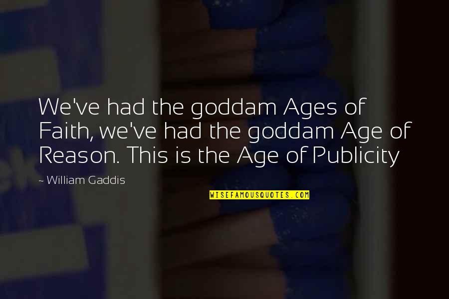 Gaddis Quotes By William Gaddis: We've had the goddam Ages of Faith, we've
