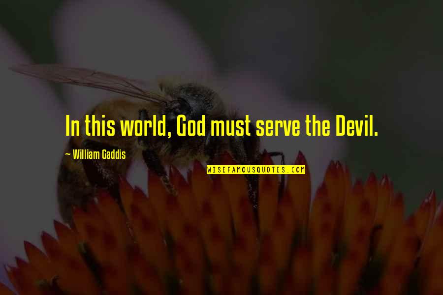 Gaddis Quotes By William Gaddis: In this world, God must serve the Devil. Gaddis Quotes By William Gaddis: In this world, God must serve the Devil.