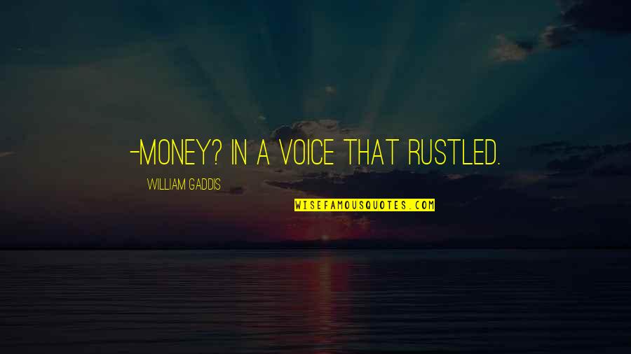 Gaddis Quotes By William Gaddis: -Money? in a voice that rustled. Gaddis Quotes By William Gaddis: -Money? in a voice that rustled.