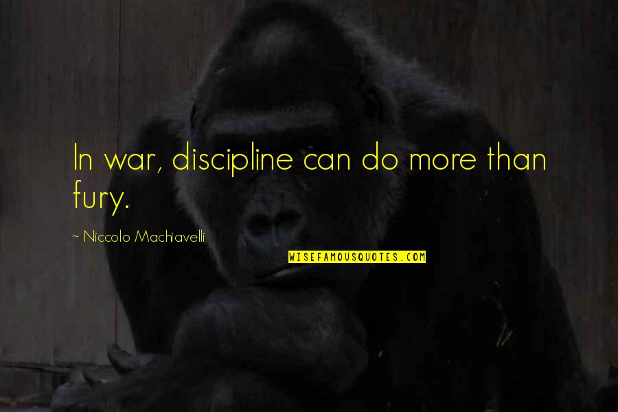 Gaddo Bacchini Quotes By Niccolo Machiavelli: In war, discipline can do more than fury. Gaddo Bacchini Quotes By Niccolo Machiavelli: In war, discipline can do more than fury.