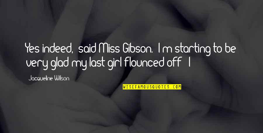 Gadeand Quotes By Jacqueline Wilson: Yes indeed,' said Miss Gibson. 'I'm starting to