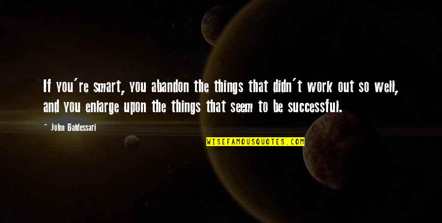 Gadek Hot Quotes By John Baldessari: If you're smart, you abandon the things that Gadek Hot Quotes By John Baldessari: If you're smart, you abandon the things that
