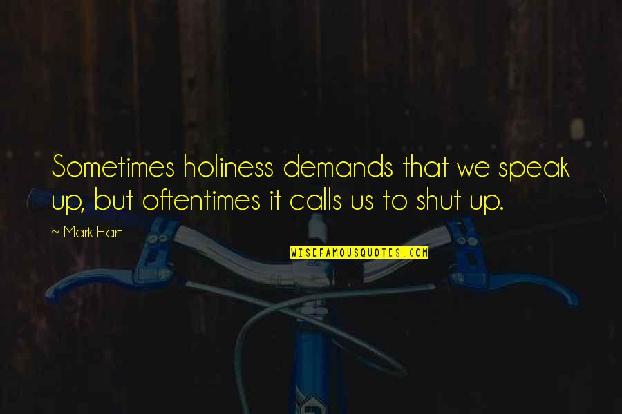 Gadekarla Quotes By Mark Hart: Sometimes holiness demands that we speak up, but