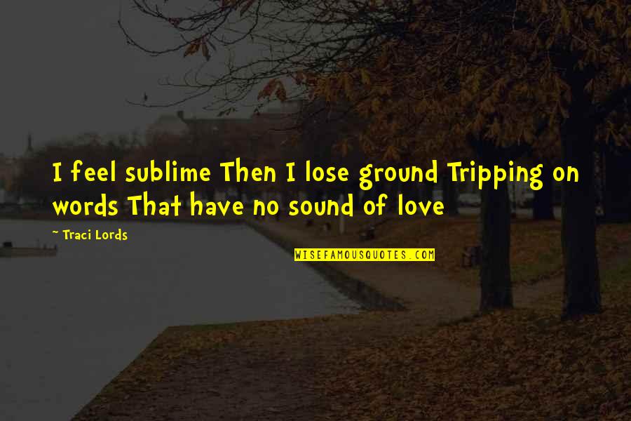 Gadelha Quotes By Traci Lords: I feel sublime Then I lose ground Tripping