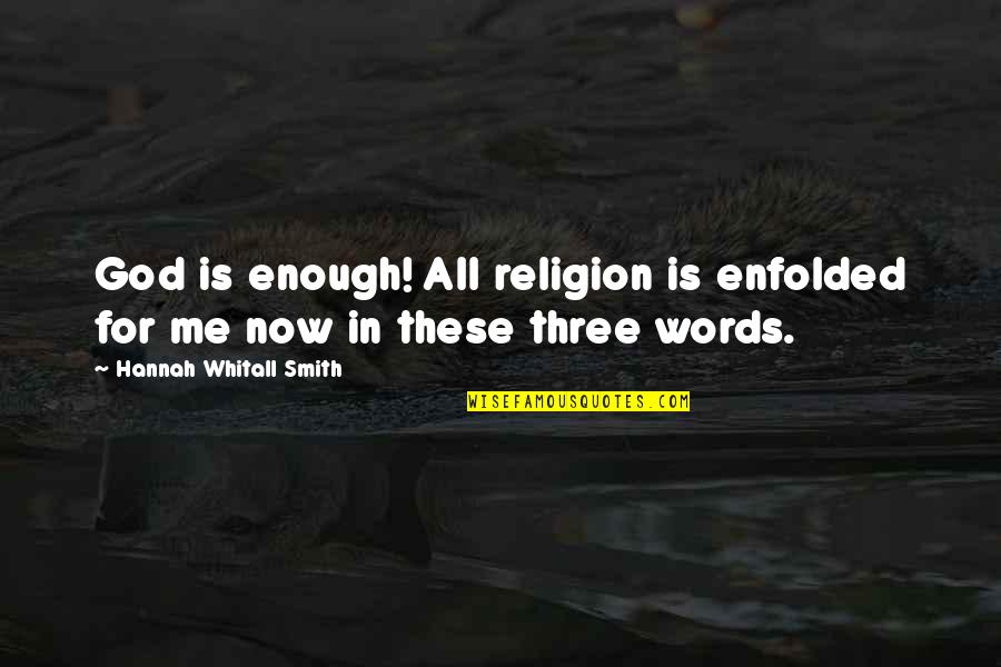 Gadelhak Quotes By Hannah Whitall Smith: God is enough! All religion is enfolded for