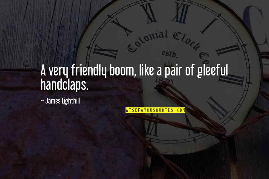 Gadelhak Quotes By James Lighthill: A very friendly boom, like a pair of
