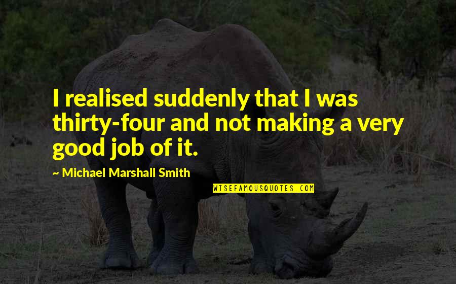 Gadelius Kk Quotes By Michael Marshall Smith: I realised suddenly that I was thirty-four and