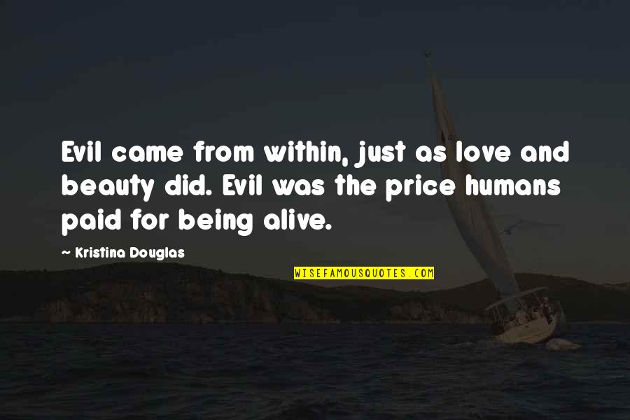 Gadelius Liding Quotes By Kristina Douglas: Evil came from within, just as love and Gadelius Liding Quotes By Kristina Douglas: Evil came from within, just as love and