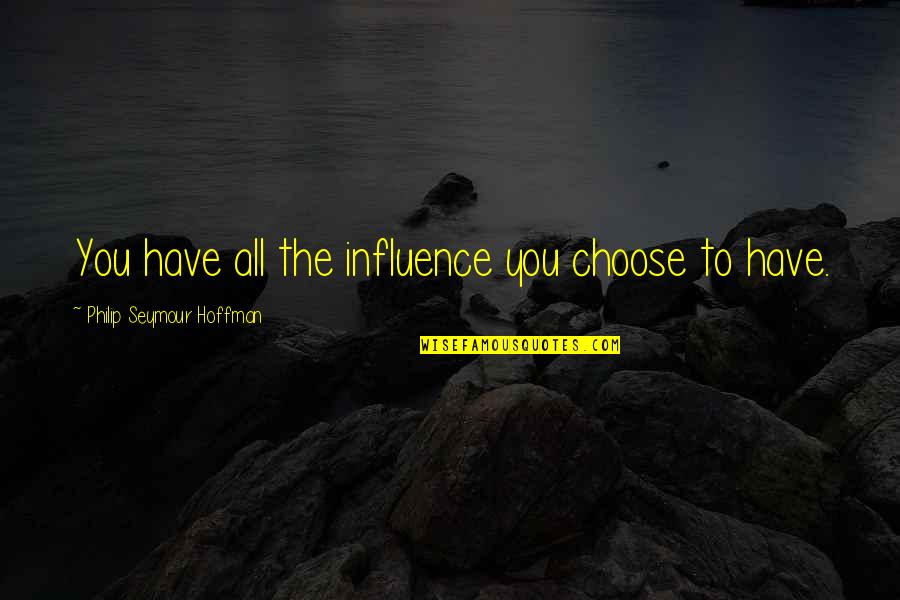 Gadfangled Quotes By Philip Seymour Hoffman: You have all the influence you choose to