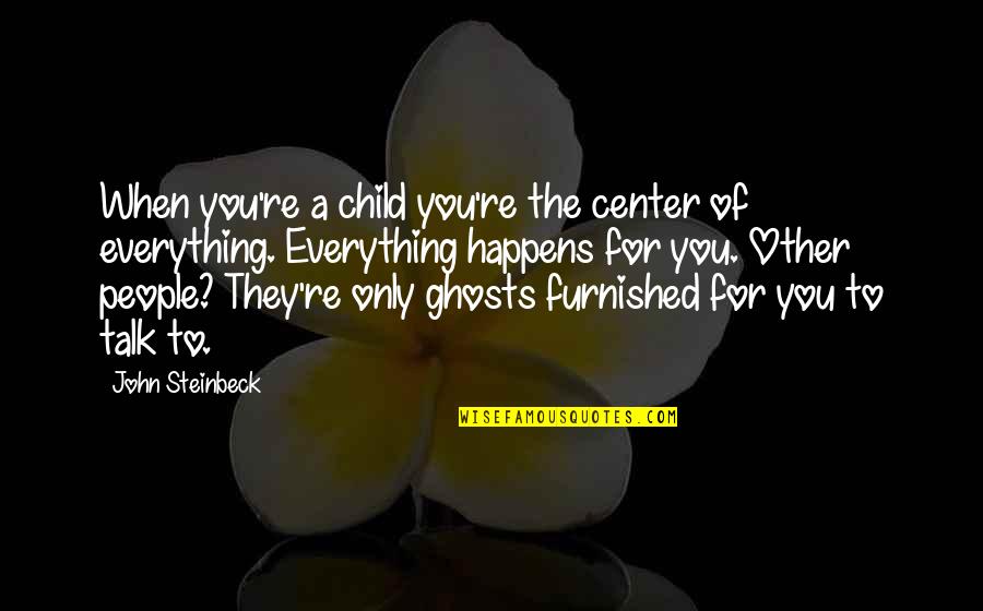 Gadflies Quotes By John Steinbeck: When you're a child you're the center of