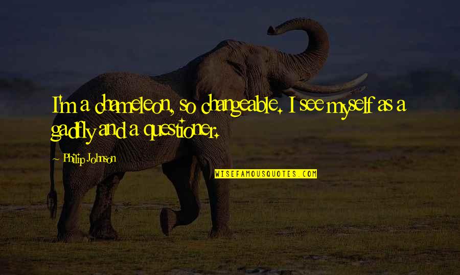 Gadfly Quotes By Philip Johnson: I'm a chameleon, so changeable. I see myself