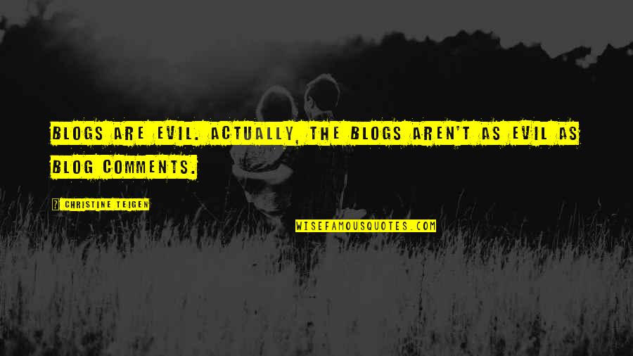 Gadges Quotes By Christine Teigen: Blogs are evil. Actually, the blogs aren't as