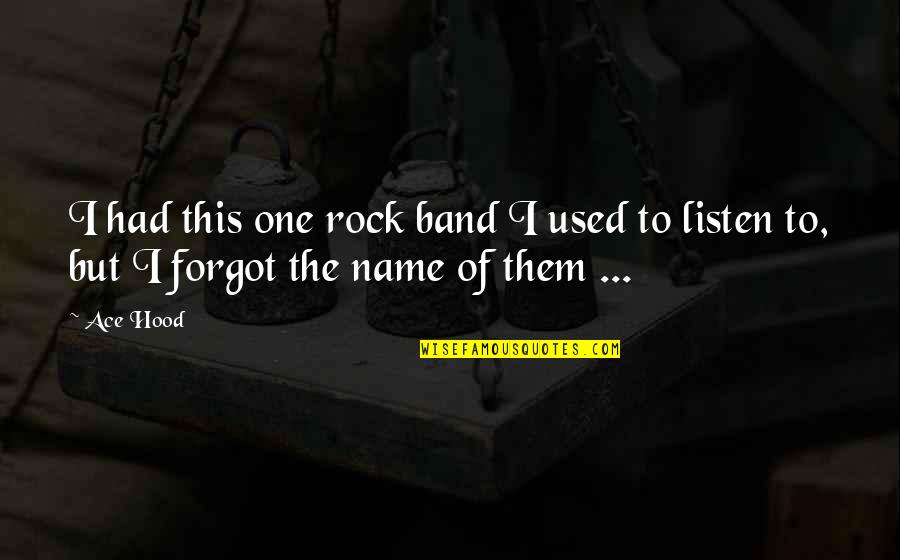 Gadget Man Quotes By Ace Hood: I had this one rock band I used