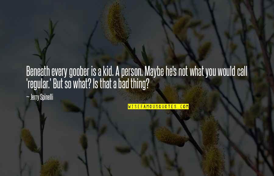 Gadget Man Quotes By Jerry Spinelli: Beneath every goober is a kid. A person. Gadget Man Quotes By Jerry Spinelli: Beneath every goober is a kid. A person.