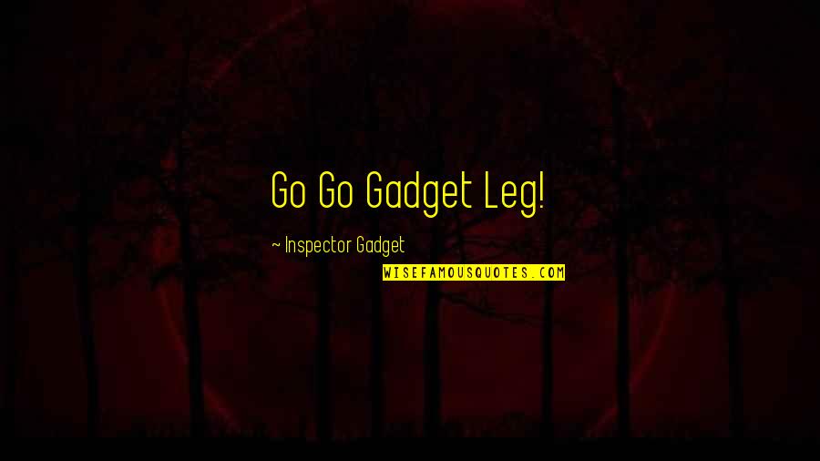 Gadget Quotes By Inspector Gadget: Go Go Gadget Leg!