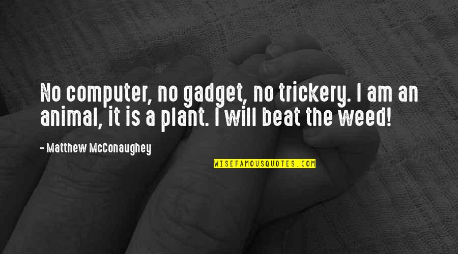 Gadget Quotes By Matthew McConaughey: No computer, no gadget, no trickery. I am