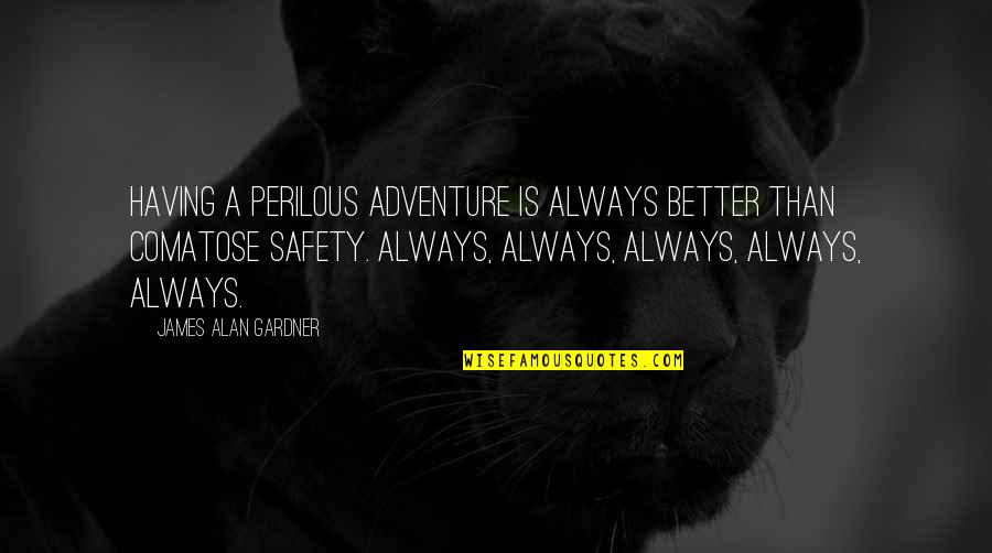 Gadgeteer Vr Quotes By James Alan Gardner: Having a perilous adventure is always better than Gadgeteer Vr Quotes By James Alan Gardner: Having a perilous adventure is always better than