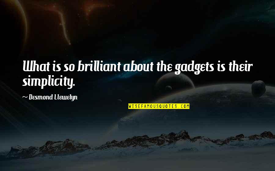 Gadgets Quotes By Desmond Llewelyn: What is so brilliant about the gadgets is