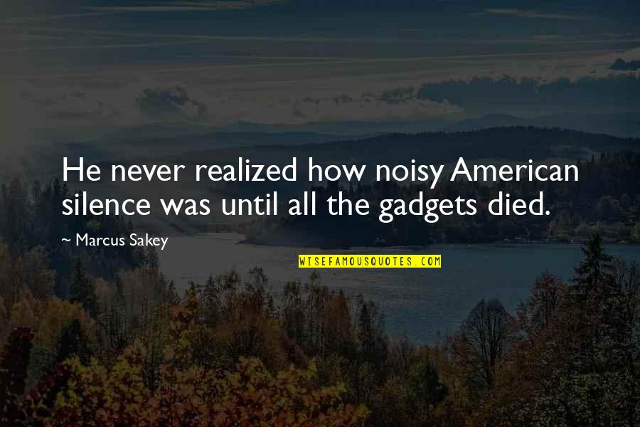 Gadgets Quotes By Marcus Sakey: He never realized how noisy American silence was