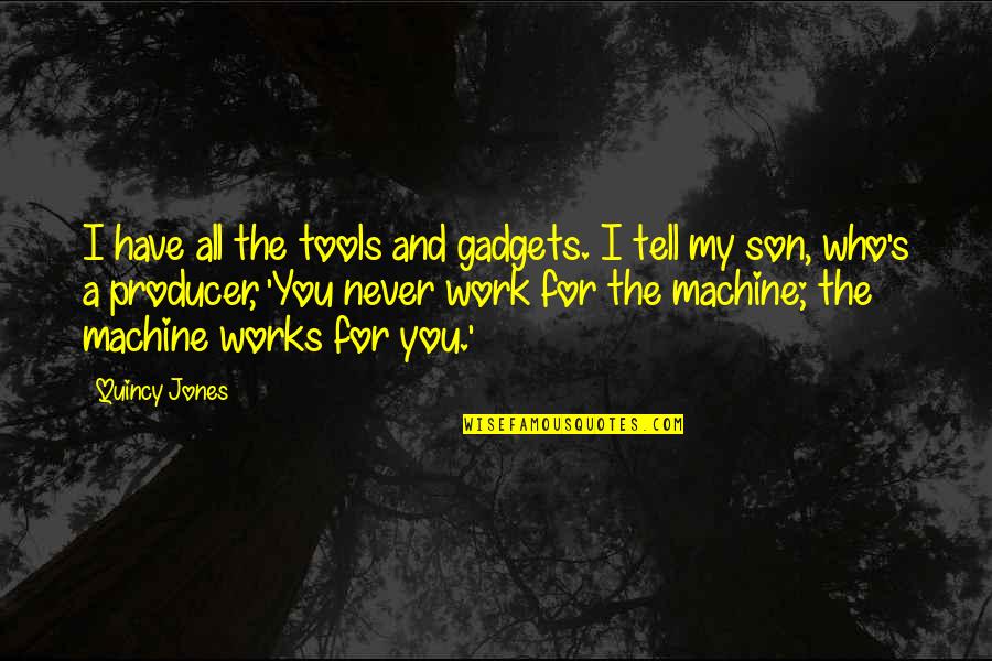 Gadgets Quotes By Quincy Jones: I have all the tools and gadgets. I