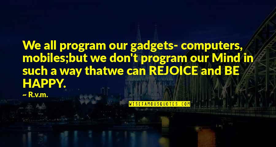 Gadgets Quotes By R.v.m.: We all program our gadgets- computers, mobiles;but we