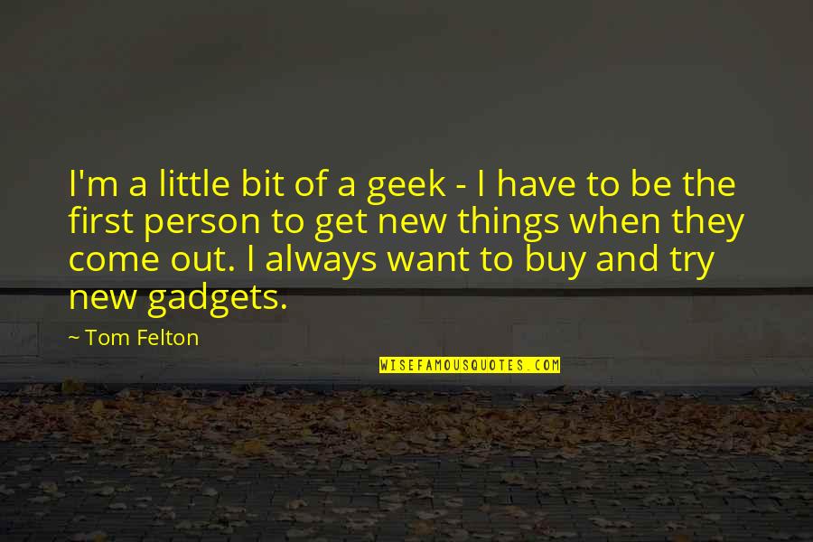 Gadgets Quotes By Tom Felton: I'm a little bit of a geek -