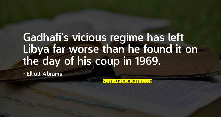 Gadhafi's Quotes By Elliott Abrams: Gadhafi's vicious regime has left Libya far worse