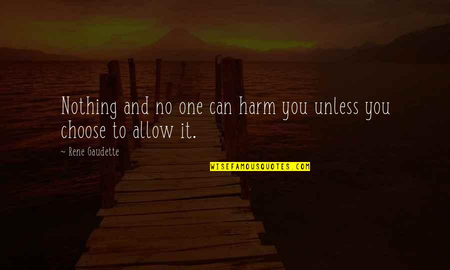 Gadhe Quotes By Rene Gaudette: Nothing and no one can harm you unless