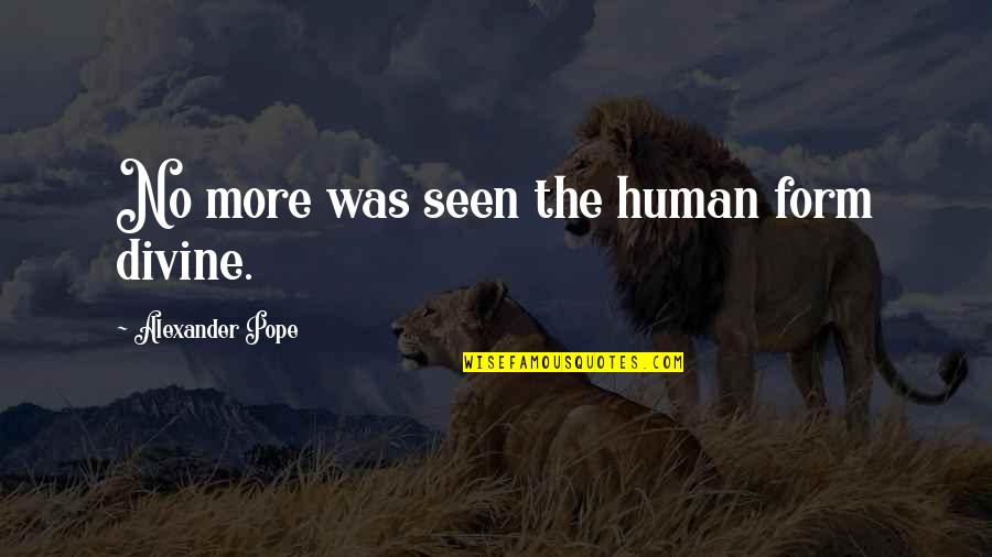 Gadial Quotes By Alexander Pope: No more was seen the human form divine. Gadial Quotes By Alexander Pope: No more was seen the human form divine.