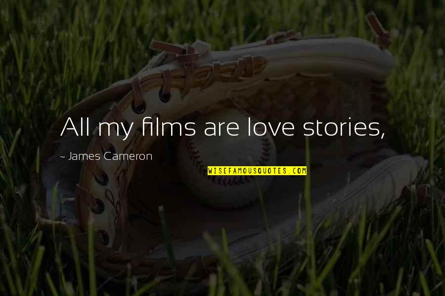Gadianton Robber Quotes By James Cameron: All my films are love stories, Gadianton Robber Quotes By James Cameron: All my films are love stories,