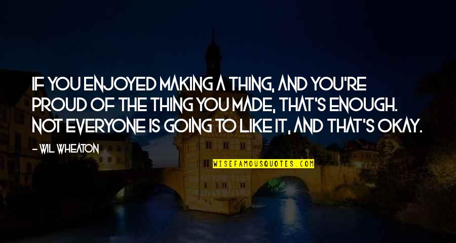 Gadianton Robber Quotes By Wil Wheaton: If you enjoyed making a thing, and you're Gadianton Robber Quotes By Wil Wheaton: If you enjoyed making a thing, and you're