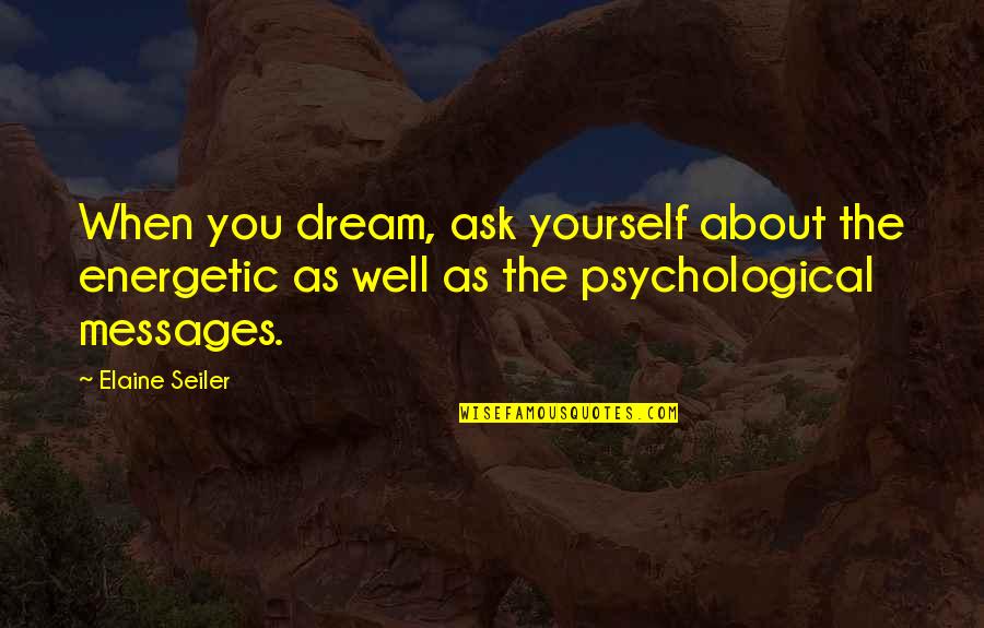 Gading Serpong Quotes By Elaine Seiler: When you dream, ask yourself about the energetic Gading Serpong Quotes By Elaine Seiler: When you dream, ask yourself about the energetic
