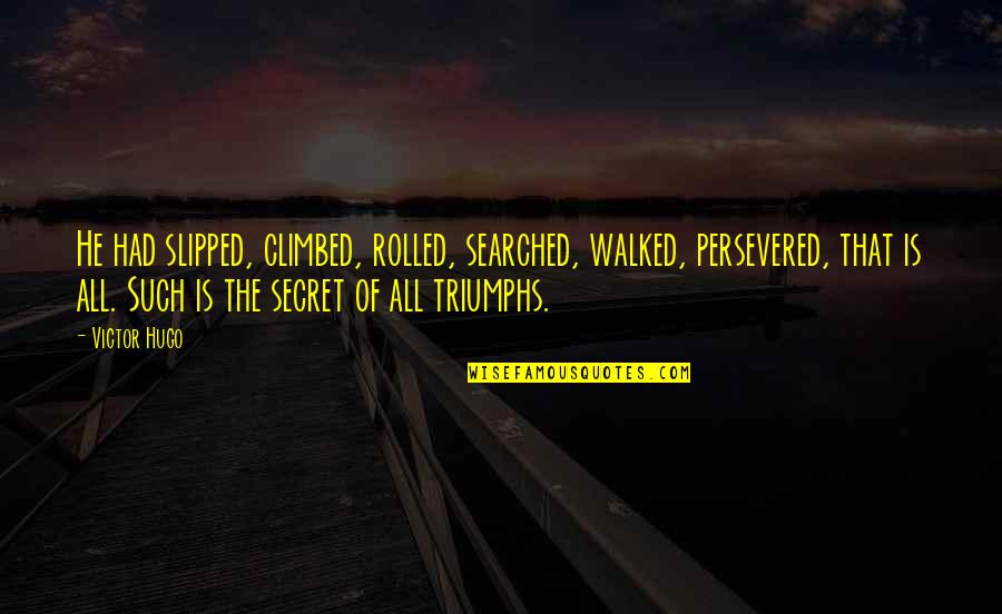 Gadis Arab Quotes By Victor Hugo: He had slipped, climbed, rolled, searched, walked, persevered, Gadis Arab Quotes By Victor Hugo: He had slipped, climbed, rolled, searched, walked, persevered,