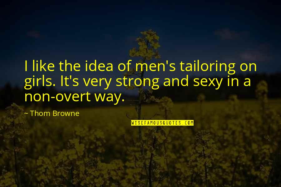 Gadis Bandung Quotes By Thom Browne: I like the idea of men's tailoring on Gadis Bandung Quotes By Thom Browne: I like the idea of men's tailoring on