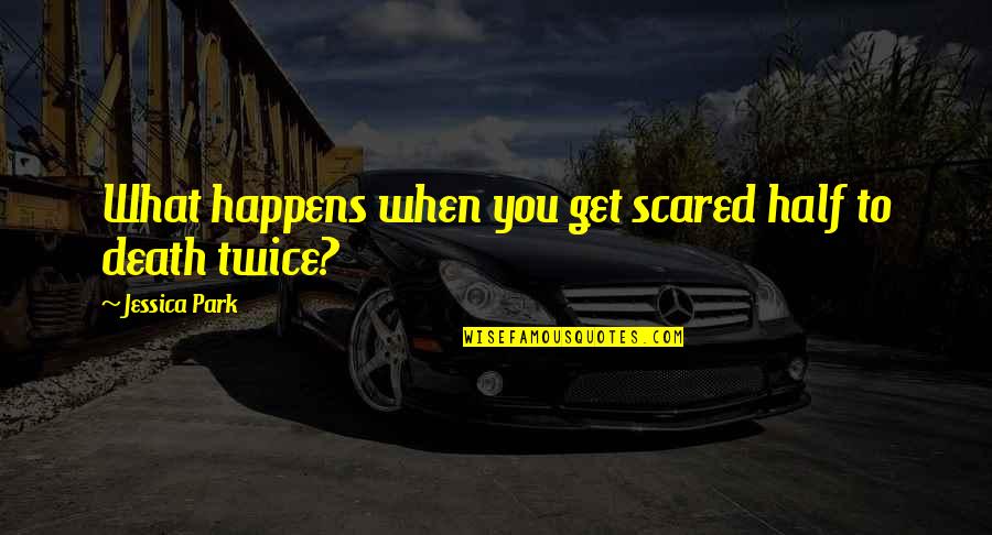 Gadis Di Quotes By Jessica Park: What happens when you get scared half to