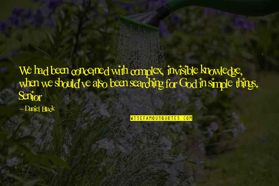 Gadjo Filmi Quotes By Daniel Black: We had been concerned with complex, invisible knowledge, Gadjo Filmi Quotes By Daniel Black: We had been concerned with complex, invisible knowledge,